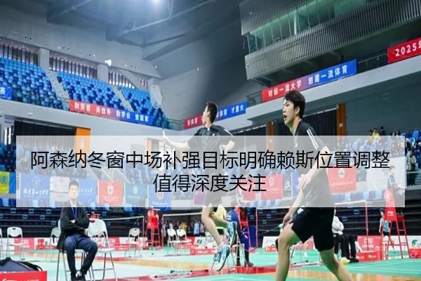 阿森纳冬窗中场补强目标明确赖斯位置调整值得深度关注